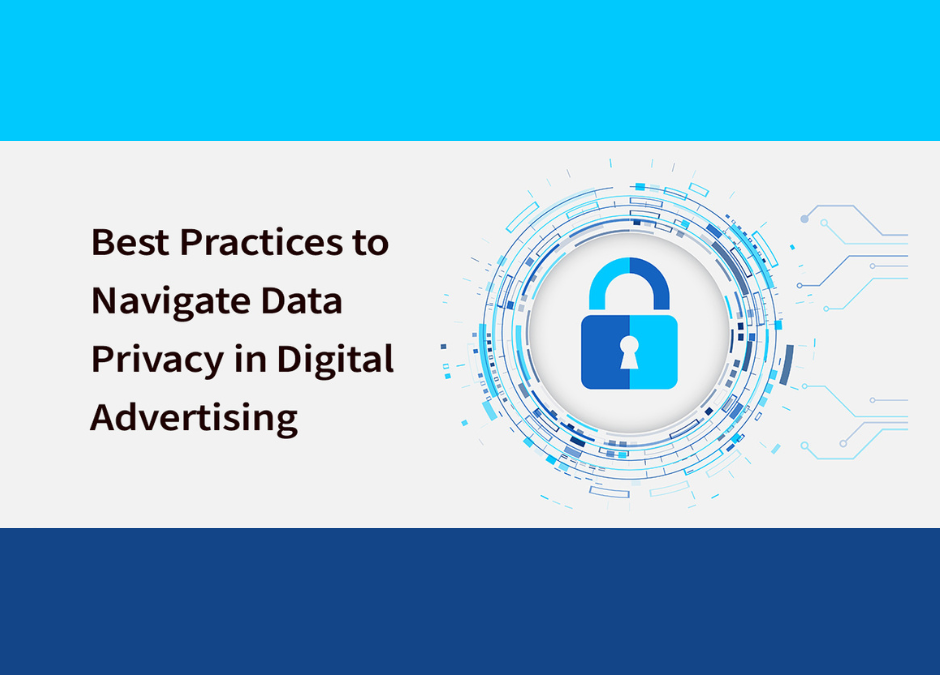 Best Practices to Navigate Data Privacy in Digital Advertising